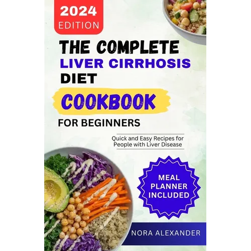 The Complete Liver Cirrhosis Diet Cookbook for Beginners 2024: Quick and Easy Recipes for People with Liver Disease - Paperback
