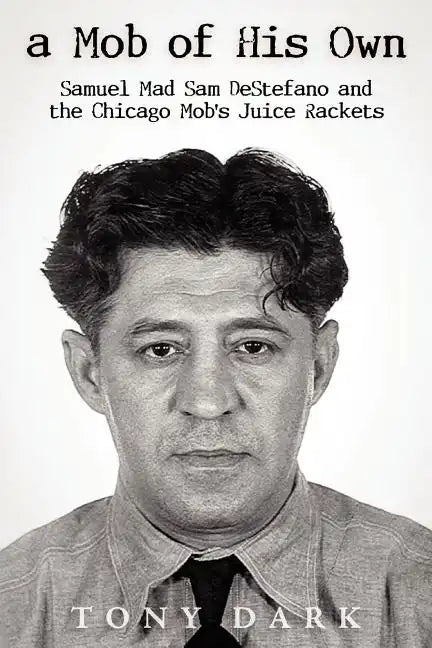 A Mob of His Own: Mad Sam DeStefano and the Chicago Mob's Juice Rackets - Paperback