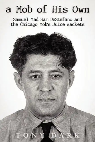 A Mob of His Own: Mad Sam DeStefano and the Chicago Mob's Juice Rackets - Paperback