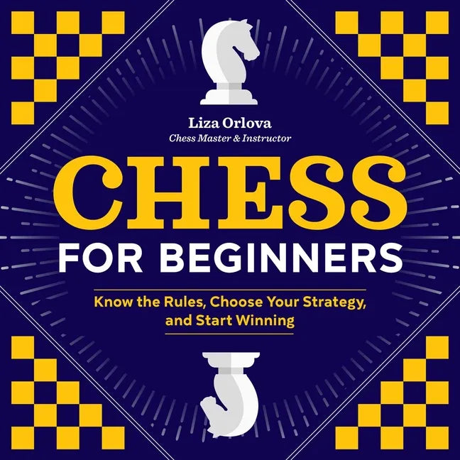 Chess for Beginners: Know the Rules, Choose Your Strategy, and Start Winning - Paperback