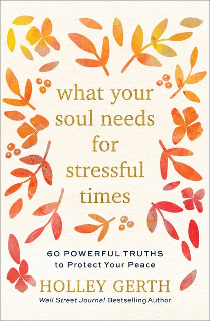What Your Soul Needs for Stressful Times: 60 Powerful Truths to Protect Your Peace - Hardcover