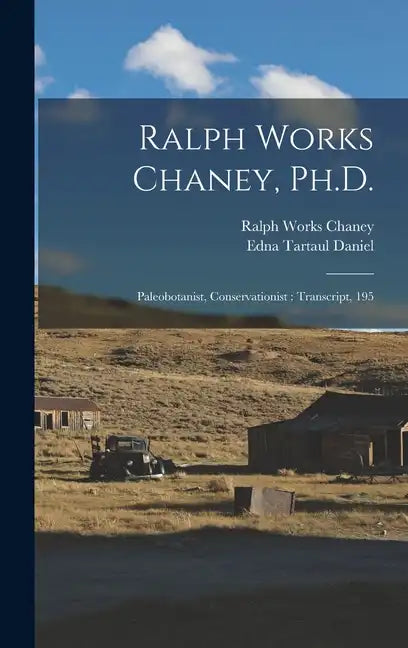 Ralph Works Chaney, Ph.D.: Paleobotanist, Conservationist: Transcript, 195 - Hardcover