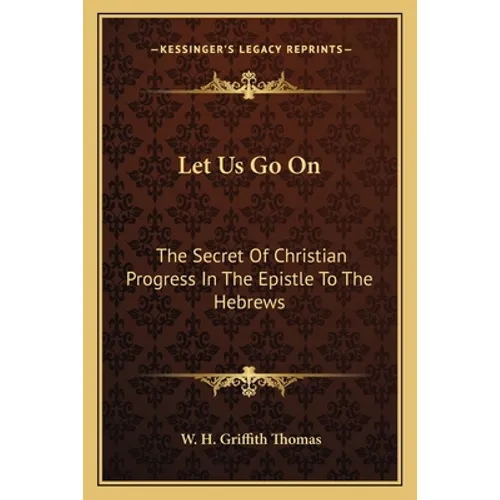 Let Us Go On: The Secret Of Christian Progress In The Epistle To The Hebrews - Paperback