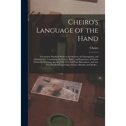 Cheiro's Language of the Hand: a Complete Practical Work on the Sciences of Cheirognomy and Cheiromancy, Containing the System, Rules, and Experience - Paperback