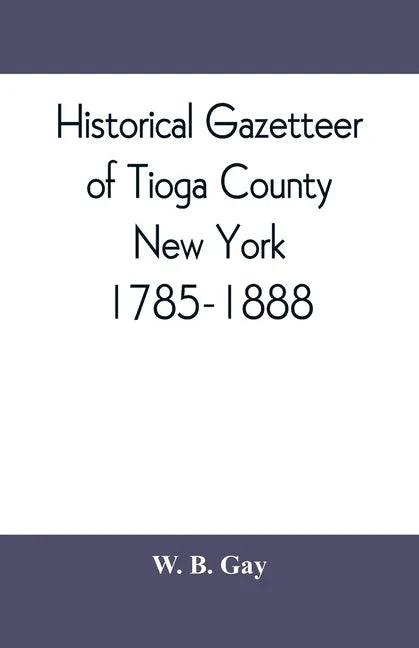 Historical gazetteer of Tioga County, New York, 1785-1888 - Paperback