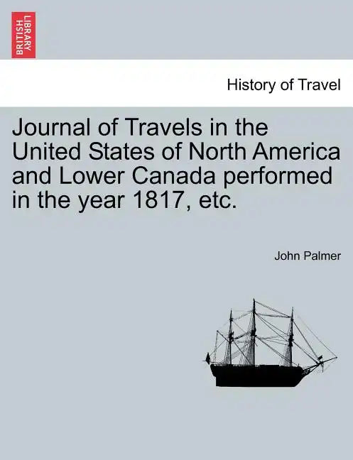 Journal of Travels in the United States of North America and Lower Canada Performed in the Year 1817, Etc. - Paperback