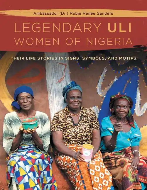 The Legendary Uli Women of Nigeria: Their Life Stories in Signs, Symbols, and Motifs - Paperback