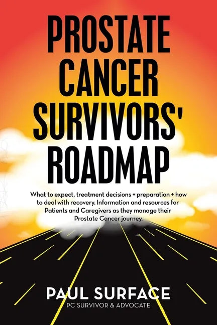 Prostate Cancer Survivors' Roadmap: What to Expect, Treatment Decisions + Preparation + How to Deal with Recovery. Information and Resources for Patie - Paperback