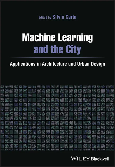 Machine Learning and the City: Applications in Architecture and Urban Design - Paperback