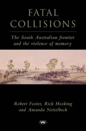 Fatal Collisions: The South Australian Frontier and the Violence of Memory - Paperback