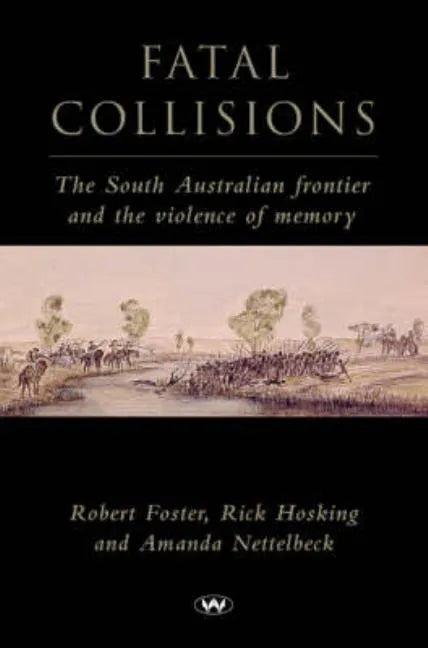 Fatal Collisions: The South Australian Frontier and the Violence of Memory - Paperback