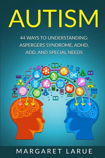 Autism: 44 Ways to Understanding- Aspergers Syndrome, ADHD, ADD, and Special Needs - Paperback