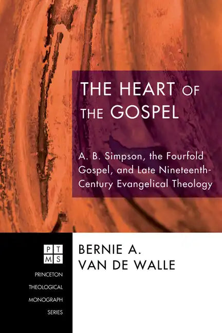 The Heart of the Gospel: A. B. Simpson, the Fourfold Gospel, and Late Nineteenth-Century Evangelical Theology - Paperback