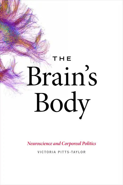 The Brain's Body: Neuroscience and Corporeal Politics - Paperback