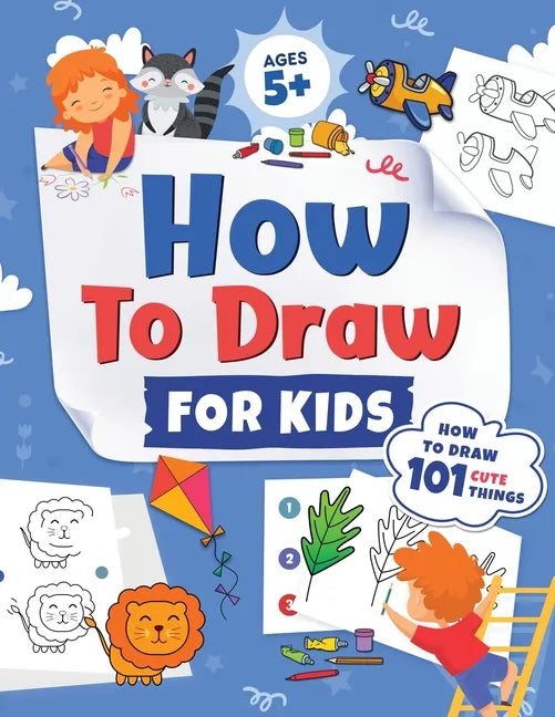 How to Draw for Kids: How to Draw 101 Cute Things for Kids Ages 5+ Fun & Easy Simple Step by Step Drawing Guide to Learn How to Draw Cute Things: ... - Paperback