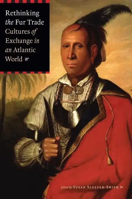 Rethinking the Fur Trade: Cultures of Exchange in an Atlantic World - Paperback