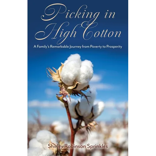 Picking in High Cotton: A Family's Remarkable Journey from Poverty to Prosperity - Paperback