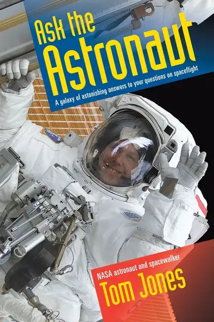 Ask the Astronaut: A Galaxy of Astonishing Answers to Your Questions on Spaceflight - Paperback