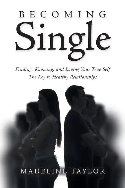 Becoming Single: Finding, Knowing and Loving Your True Self The Key to Healthy Relationships - Paperback