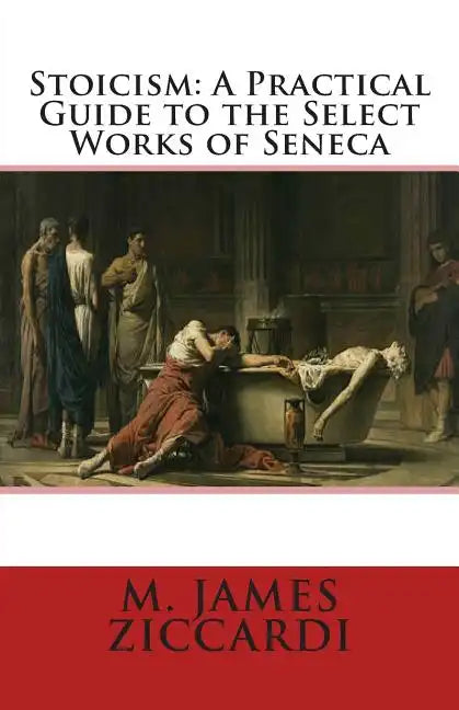 Stoicism: A Practical Guide to the Select Works of Seneca - Paperback