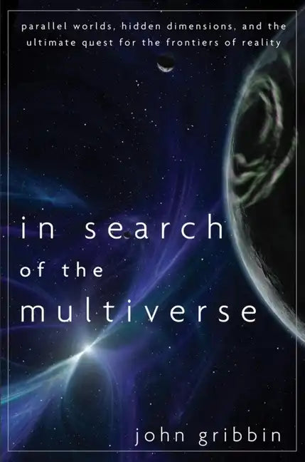 In Search of the Multiverse: Parallel Worlds, Hidden Dimensions, and the Ultimate Quest for the Frontiers of Reality - Hardcover