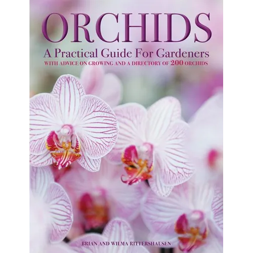 Orchids: A Practical Guide for Gardeners: With Advice on Growing, a Directory of 200 Orchids, and 600 Color Photographs - Hardcover
