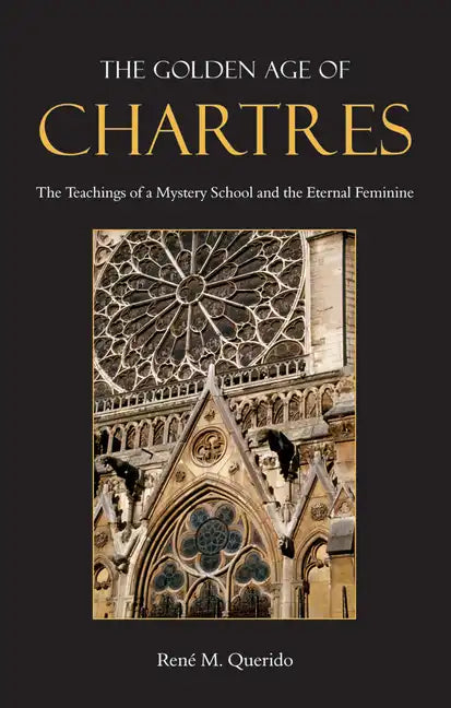 The Golden Age of Chartres: The Teachings of a Mystery School and the Eternal Feminine - Paperback