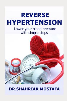 Reverse Hypertension: Lower Your High Blood Pressure with Simple Steps - Paperback