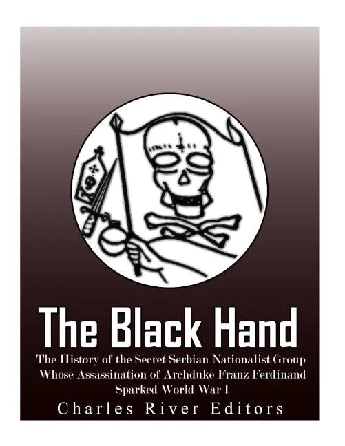 The Black Hand: The History of the Secret Serbian Nationalist Group Whose Assassination of Archduke Franz Ferdinand Sparked World War - Paperback