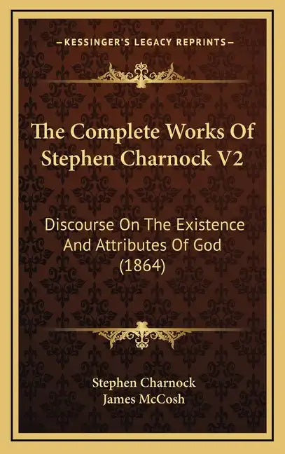 The Complete Works of Stephen Charnock V2: Discourse on the Existence and Attributes of God (1864) - Hardcover