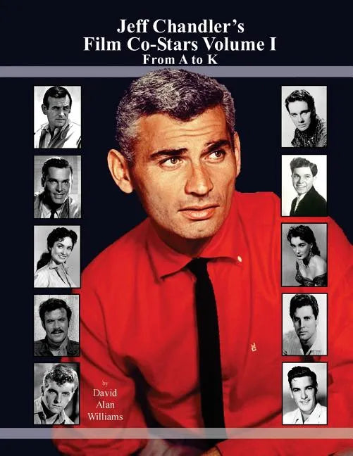 Jeff Chandler's Film Co-Stars Volume I From A to K - Paperback