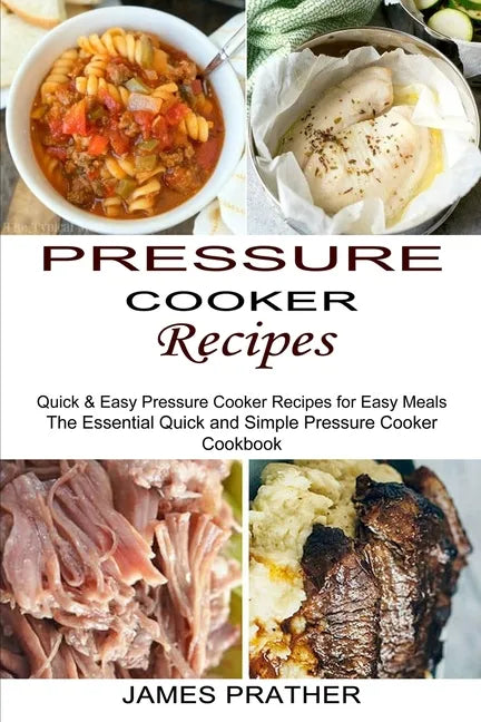 Pressure Cooker Recipes: Quick & Easy Pressure Cooker Recipes for Easy Meals (The Essential Quick and Simple Pressure Cooker Cookbook) - Paperback