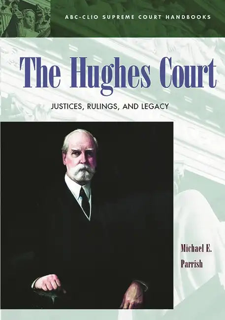 The Hughes Court: Justices, Rulings, and Legacy - Hardcover