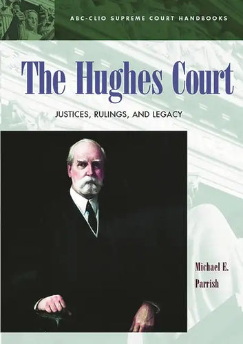 The Hughes Court: Justices, Rulings, and Legacy - Hardcover