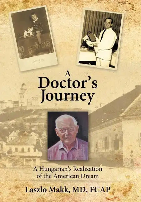 A Doctor's Journey: A Hungarian's Realization of the American Dream - Hardcover