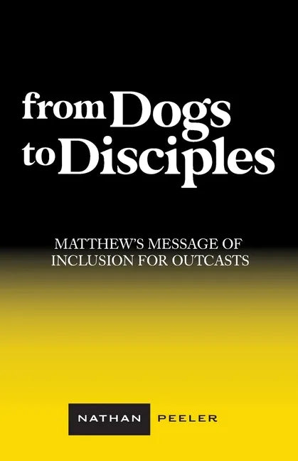 From Dogs to Disciples: Matthew's Message of Inclusion for Outcasts - Paperback