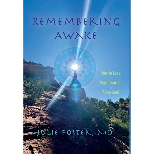 Remembering Awake: How to Love and Play Creation with Y/our Soul - Hardcover