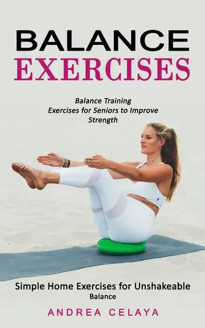 Balance Exercises: Balance Training Exercises for Seniors to Improve Strength (Simple Home Exercises for Unshakeable Balance) - Paperback