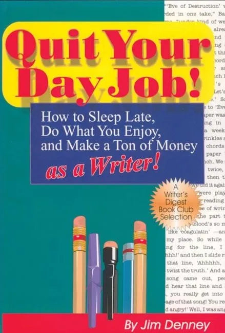 Quit Your Day Job!: How to Sleep Late, Do What You Enjoy, and Make a Ton of Money as a Writer - Paperback