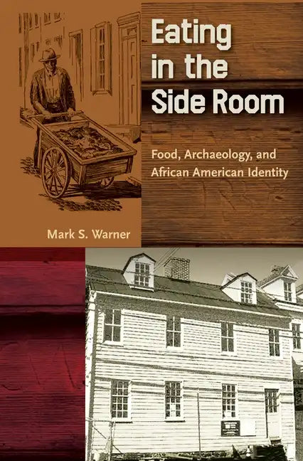 Eating in the Side Room: Food, Archaeology, and African American Identity - Hardcover