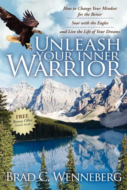Unleash Your Inner Warrior: How to Change Your Mindset for the Better, Soar with the Eagles, and Live the Life of Your Dreams - Paperback