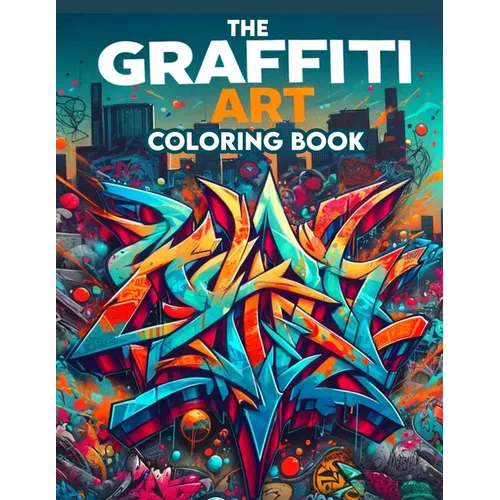 The Graffiti Art Coloring Book: Where Whimsical Designs and Intricate Illustrations Await, Providing Hours of Coloring Enjoyment for Art Enthusiasts a - Paperback