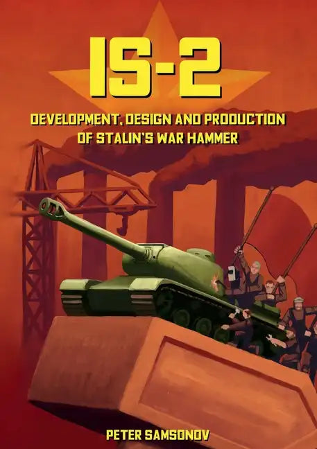 IS-2 - Development, Design & Production of Stalin's War Hammer - Paperback