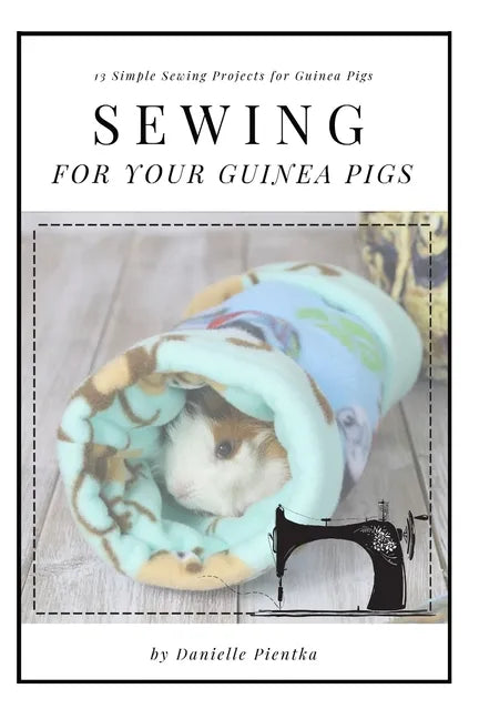 Sewing for Guinea PIgs: 13 Sewing Projects for Your Cavy - Paperback