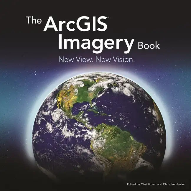The Arcgis Imagery Book: New View. New Vision. - Paperback