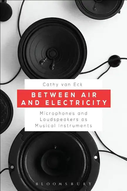 Between Air and Electricity: Microphones and Loudspeakers as Musical Instruments - Paperback