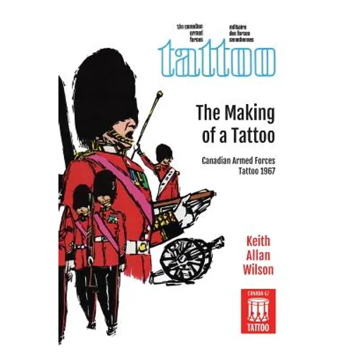 The Making of a Tattoo: Canadian Armed Forces Tattoo 1967 - Hardcover