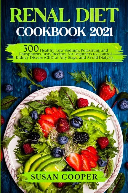 Renal Diet Cookbook: 300 Healthy Low Sodium, Potassium, and Phosphorus Tasty Recipes for Beginners to Control Kidney Disease (CKD) at Any S - Paperback