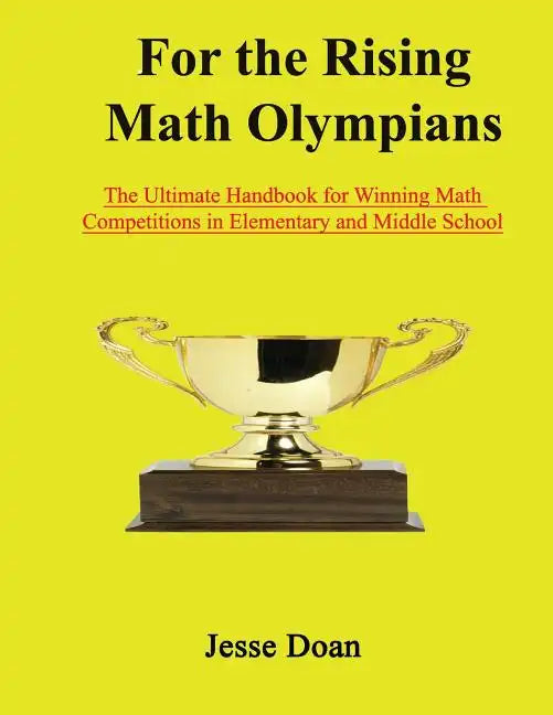 For the Rising Math Olympians: The Ultimate Handbook for Winning Math Competitions in Elementary and Middle School - Paperback