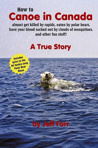 How to Canoe in Canada, almost get killed by rapids, eaten by polar bears, have your blood sucked out by clouds of mosquitoes, and other fun stuff! - Paperback